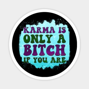 Karma Is Only A Bitch If You Are Magnet